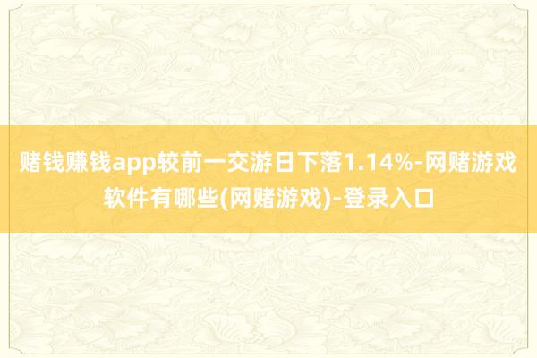 赌钱赚钱app较前一交游日下落1.14%-网赌游戏软件有哪些(网赌游戏)-登录入口