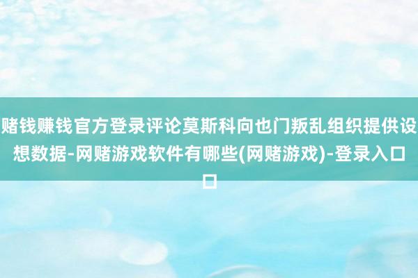 赌钱赚钱官方登录评论莫斯科向也门叛乱组织提供设想数据-网赌游戏软件有哪些(网赌游戏)-登录入口