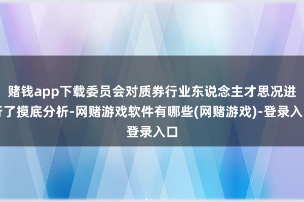 赌钱app下载委员会对质券行业东说念主才思况进行了摸底分析-网赌游戏软件有哪些(网赌游戏)-登录入口