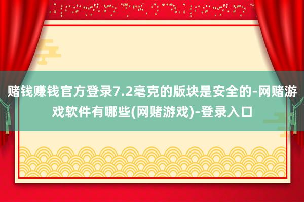 赌钱赚钱官方登录7.2毫克的版块是安全的-网赌游戏软件有哪些(网赌游戏)-登录入口