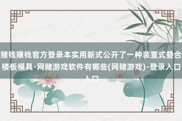 赌钱赚钱官方登录本实用新式公开了一种装置式叠合楼板模具-网赌游戏软件有哪些(网赌游戏)-登录入口